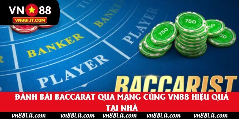 Đánh Bài Baccarat Qua Mạng Cùng VN88 Hiệu Quả Tại Nhà